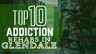 Top 10 Addiction Rehabs In Glendale