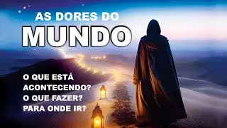 As Dores do Mundo. O Que est&aacute; Acontecendo? O que fazer? Para onde Ir?