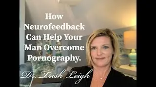 How Neurofeedback Can Help Your Man Overcome Pornography.