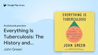 Everything Is Tuberculosis: The History and… by John Green · Audiobook preview