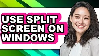 How to Use Split Screen on Windows - Full Guide