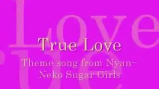 True Love lyrics ~Nyan~ Neko Sugar Girls opening #1~