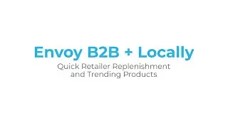 Envoy B2B + Locally:  Quick Retailer Replenishment & Trending Products