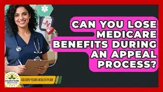 Can You Lose Medicare Benefits During An Appeal Process? - Golden Years Health Plan