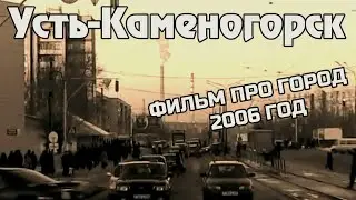Усть-Каменогорск ФИЛЬМ 2006 ГОДА Өскемен Ust-Kamenogorsk #усть_каменогорск #өскемен