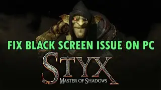 Fix Styx: Master of Shadows Stuck on Black Screen or Black Screen/White Screen Issue on PC