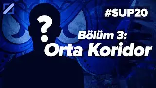 #SUP20 - B&ouml;l&uuml;m 3: Orta Koridor