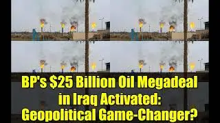 BP's  25 Billion Oil Megadeal in Iraq Activated   Geopolitical Game Changer