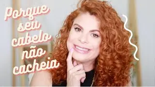 PORQUE SEU CABELO NÃO CACHEIA?