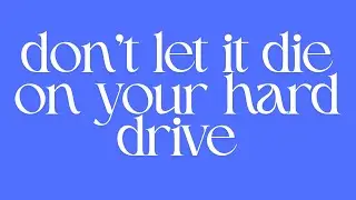 don't let it die on your hard drive