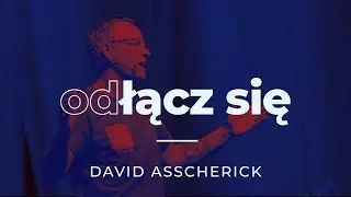 Odłącz się - David Asscherick | seria &ldquo;Podłącz się&rdquo; o sensie życia | #1