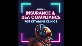 Episode 42 - Essential Risk Management: DEA Compliance & Insurance for Ketamine Clinics