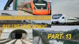 &ldquo;Bhanupali - Bilaspur- Manali - Leh Ladakh&rdquo; Rail Line Development Part 13