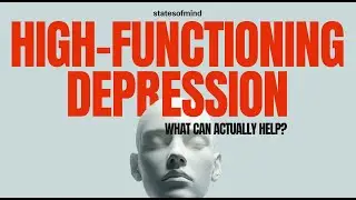 High-Functioning Depression. What Can Actually Help?