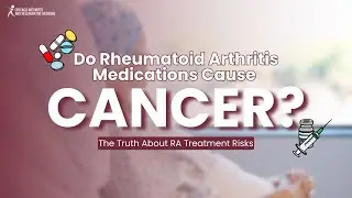 Do Rheumatoid Arthritis Medications Cause Cancer? The Truth About RA Treatment Risks
