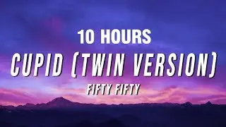[10 HOURS] FIFTY FIFTY - Cupid (Twin Version) [Lyrics]