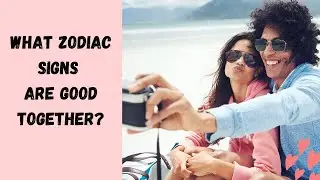 What zodiac signs are good together?