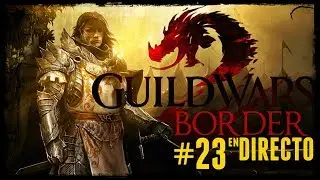 BORDER - Guild Wars 2 - transmisi&oacute;n en DIRECTO #23 (DIRECTAMBULO)