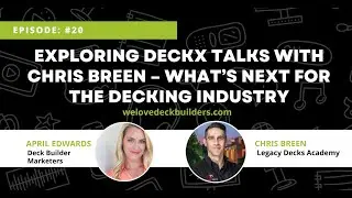 Exploring DECKx Talks with Chris Breen &ndash; What&rsquo;s Next for the Decking Industry