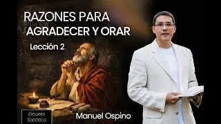 ESCUELA SABÁTICA | LECCIÓN 2: RAZONES PARA AGRADECER Y ORAR | MANUEL OSPINO