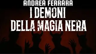 I DEMONI DELLA MAGIA NERA | con ANDREA FERRARA