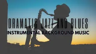 Relaxing And Dramatic Jazz & Blues &bull; Instrumental Jazz  & Blues Music