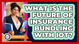 What Is The Future Of Insurance Bundling With IoT? - Asian Wise Insurance