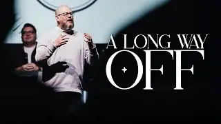 A Long Way Off | Season of Renewal | Pastor Charlie Dawes