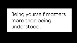 Being yourself matters more than being understood.