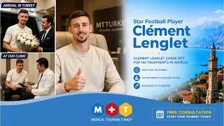 Football Star Cl&eacute;ment Lenglet Visits MTTurkey | Hair Transplant & Wellness
