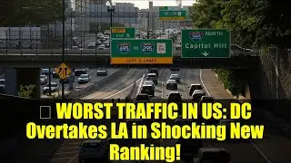 🚦 WORST TRAFFIC IN US: DC Overtakes LA in Shocking New Ranking!