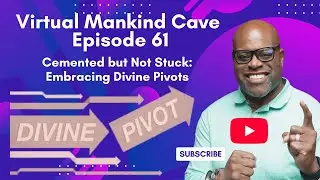 Virtual Mankind Cave Episode 61: Cemented but Not Stuck Embracing Divine Pivots