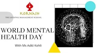 WORLD MENTAL HEALTH DAY - KORNASH THE LIFESTYLE MANAGEMENT SCHOOL - Ms Adity Kohli