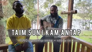 TAIM SUN I KAM ANTAP - PNG Gospel song