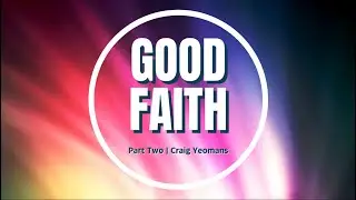 Good Faith | Part 2 (Craig Yeomans)