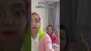 RESUMINDO MINHA FAM&Iacute;LIA 🙄