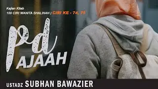 PD Ajaah | Ustadz SUBHAN BAWAZIER | Ciri Ke 74-75 Kajian Kitab 100 Ciri Wanita Shalihah