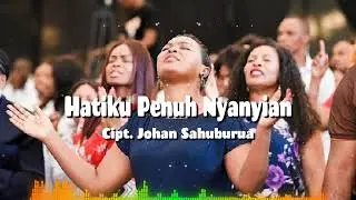 Hatiku Penuh Nyanyian - Cipt. Johan Sahuburua