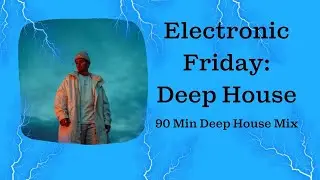 Electronic Friday: Deep House - 90 Min Deep House Mix