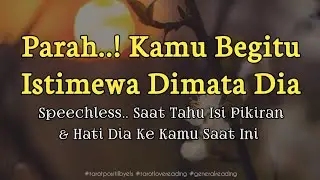 👉 Kamu Begitu Istimewa.. Seperti Ini Isi Pikiran & Hati Dia Ke Kamu Saat Ini 🔥💞