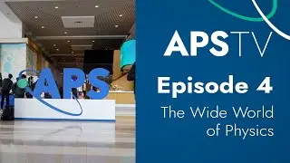 APS TV Episode 4: The Wide World of Physics