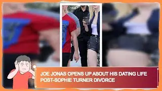 Joe Jonas Opens Up About His Dating Life Post-Sophie Turner Divorce