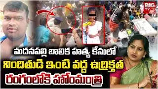 నిందితుడి ఇంటి వద్ద ఉద్రిక్తత | Madanapalli 7 Years Girl Incident | Homeminister Anitha | BIGTV