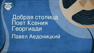 Павел Аедоницкий. Добрая столица. Поет Ксения Георгиади (1979)