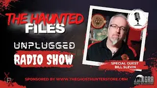 The Haunted Files Unplugged Radio - Special Guest Bill Slevin