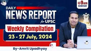 Daily News Report for UPSC CSE IAS | Weekly Compilation I 23-27July I Amrit Upadhyay I StudyIQ IAS