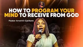 How to program your mind to receive from God | Pastor Anwinli Ojeikere 