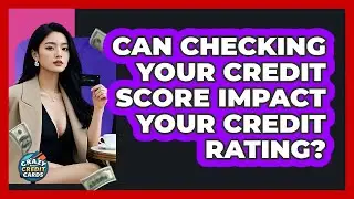 Can Checking Your Credit Score Impact Your Credit Rating? - Crazy About Credit Cards