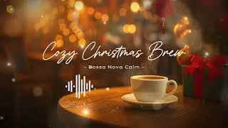 🎄 Cozy Christmas Brew &mdash; Bossa Nova Calm | Relaxing Christmas Jazz Music for Caf&eacute;, Work & Study ☕❄️