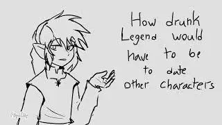 How drunk Legend would have to be to date other characters (Linkeduniverse animatic)